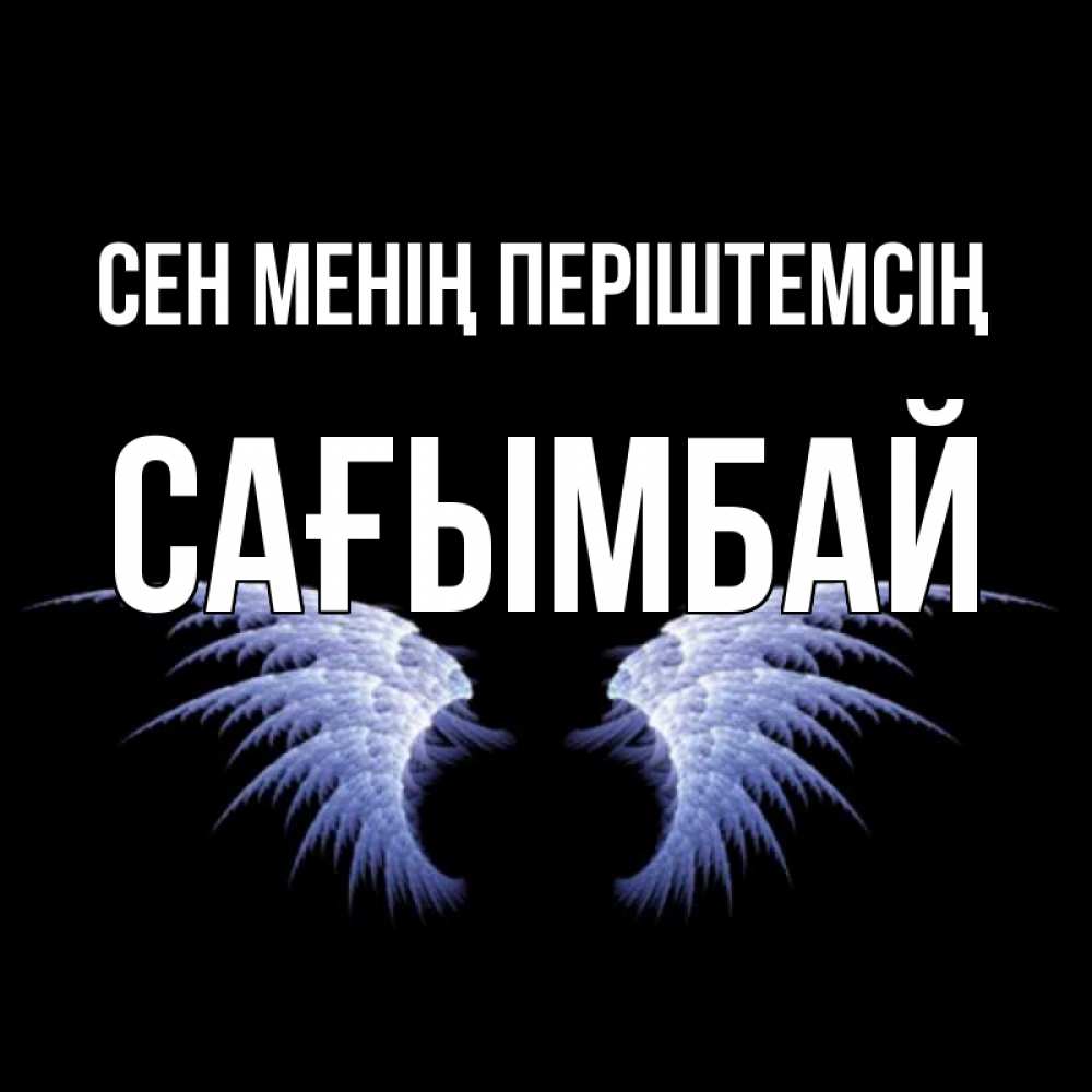 Күн сайын ашық хат с именем, Сағымбай Сен менің періштемсің ангельские крылья на черном фоне Онлайн тегін жүктеп алу тілектері бар керемет карта 