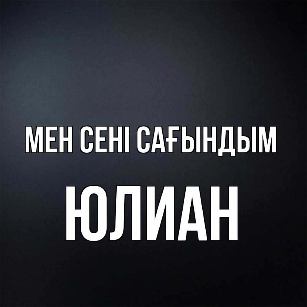Күн сайын ашық хат с именем, Юлиан Мен сені сағындым с подписью Онлайн тегін жүктеп алу тілектері бар керемет карта 