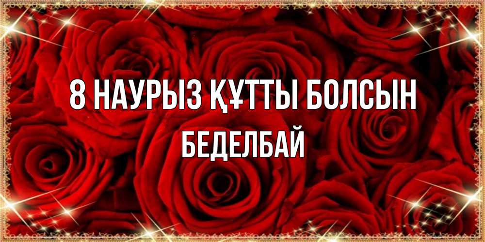 Күн сайын ашық хат с именем, Беделбай 8 наурыз құтты болсын открытка для любимой Онлайн тегін жүктеп алу тілектері бар керемет карта 