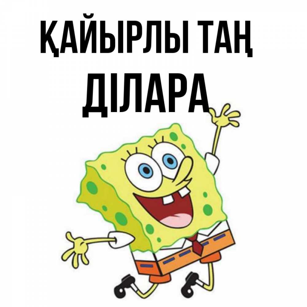 Күн сайын ашық хат с именем, ДІЛАРА Қайырлы таң улыбающийся спанч Боб Онлайн тегін жүктеп алу тілектері бар керемет карта 