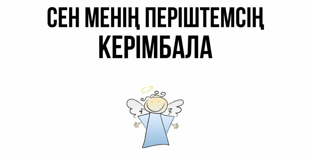 Күн сайын ашық хат с именем, КЕРІМБАЛА Сен менің періштемсің ангел Онлайн тегін жүктеп алу тілектері бар керемет карта 
