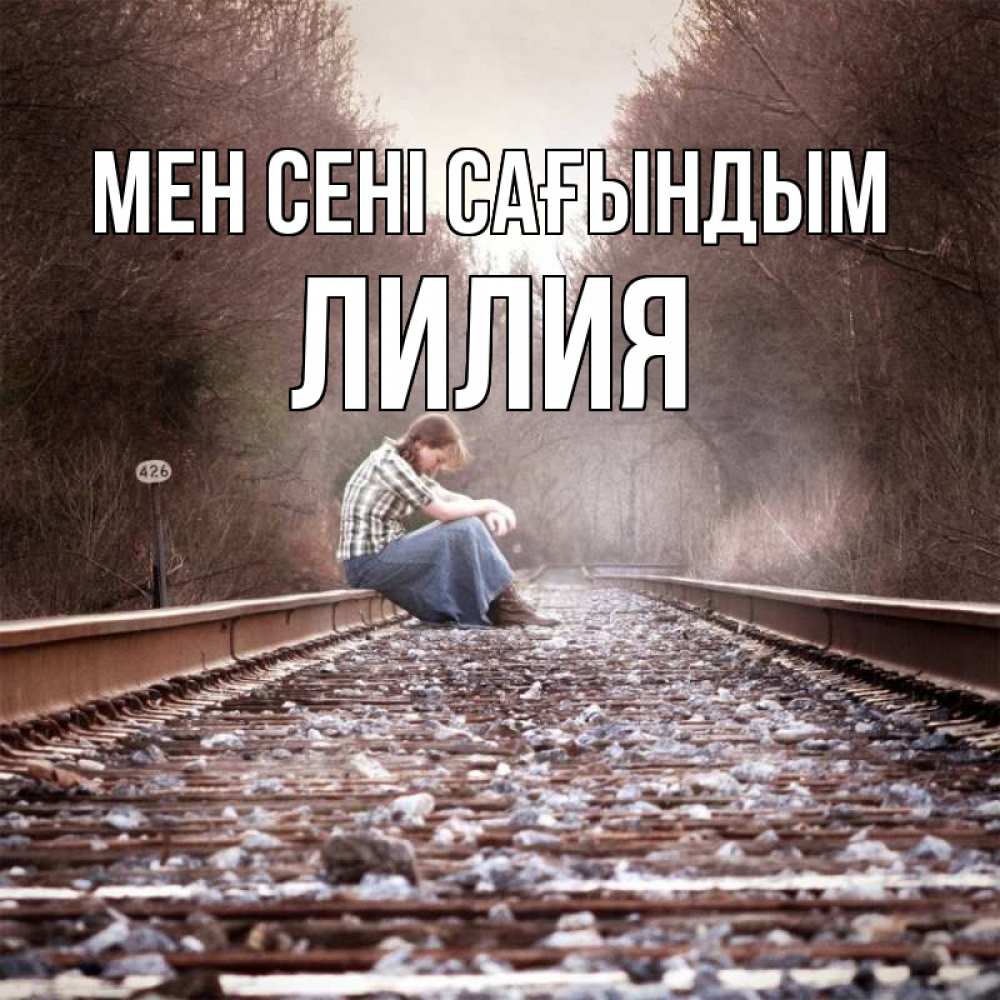 Күн сайын ашық хат с именем, Лилия Мен сені сағындым скучаю Онлайн тегін жүктеп алу тілектері бар керемет карта 