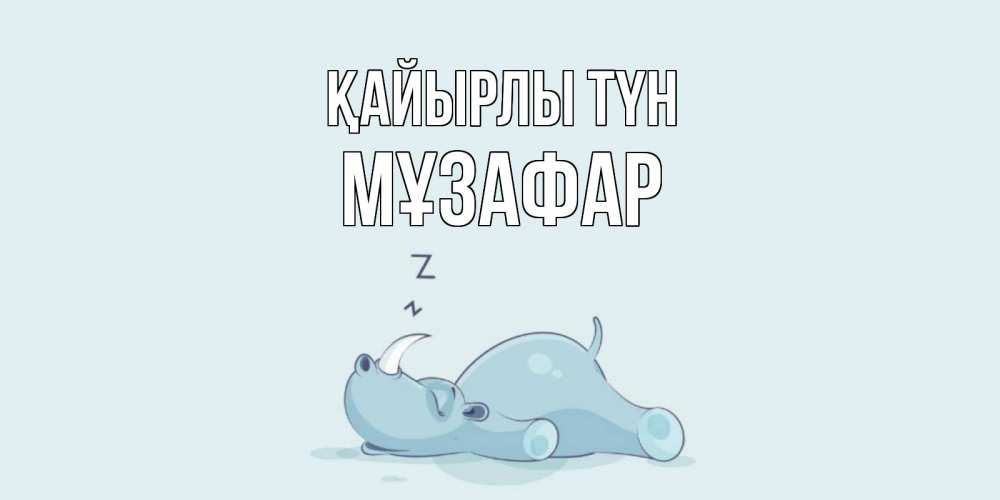 Күн сайын ашық хат с именем, МҰЗАФАР Қайырлы түн сладких снов с носорогом Онлайн тегін жүктеп алу тілектері бар керемет карта 