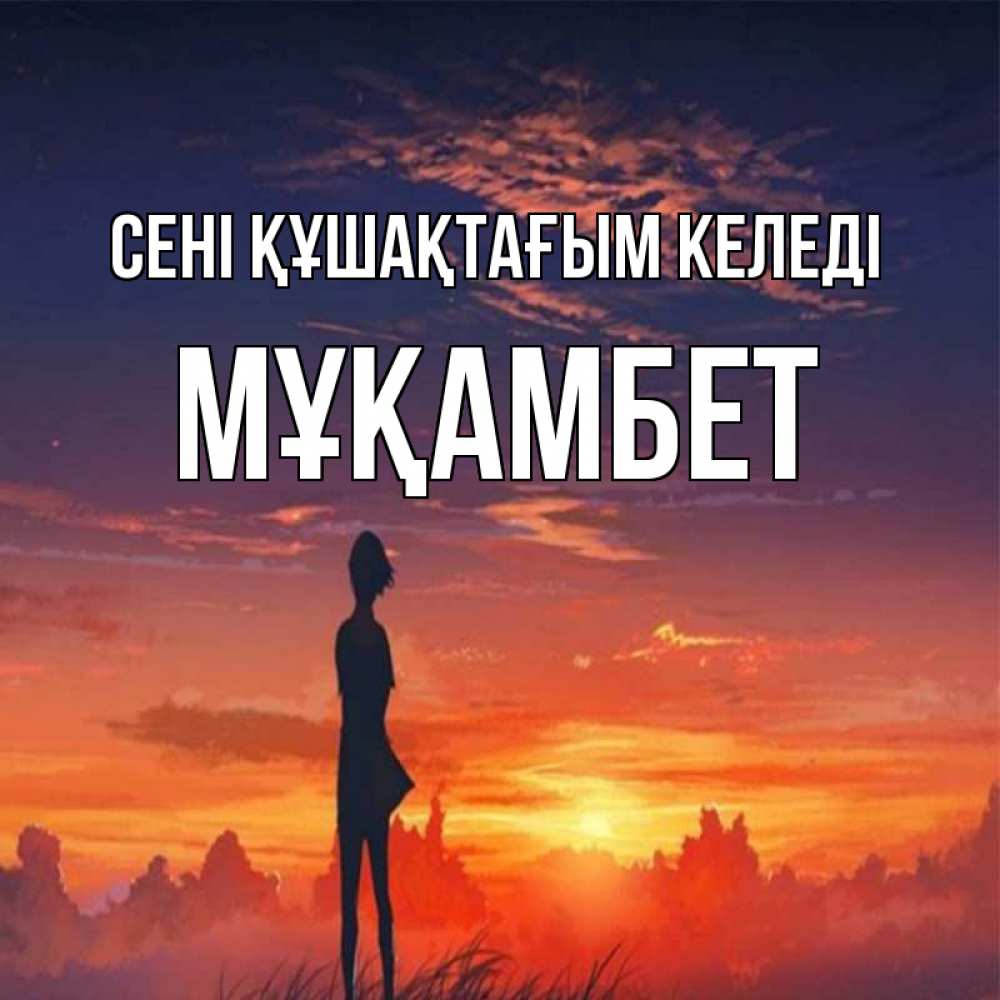 Күн сайын ашық хат с именем, МҰҚАМБЕТ сені құшақтағым келеді стройная девушка Онлайн тегін жүктеп алу тілектері бар керемет карта 