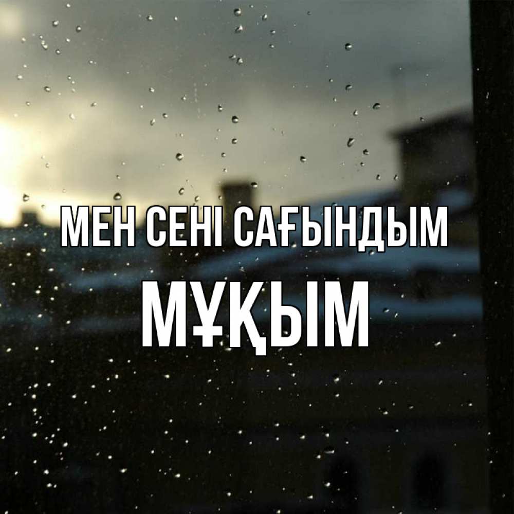 Күн сайын ашық хат с именем, МҰҚЫМ Мен сені сағындым капли на стекле Онлайн тегін жүктеп алу тілектері бар керемет карта 