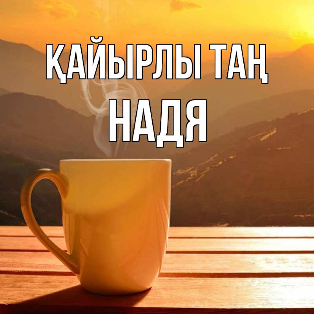 Күн сайын ашық хат с именем, Надя Қайырлы таң кофе в горах Онлайн тегін жүктеп алу тілектері бар керемет карта 