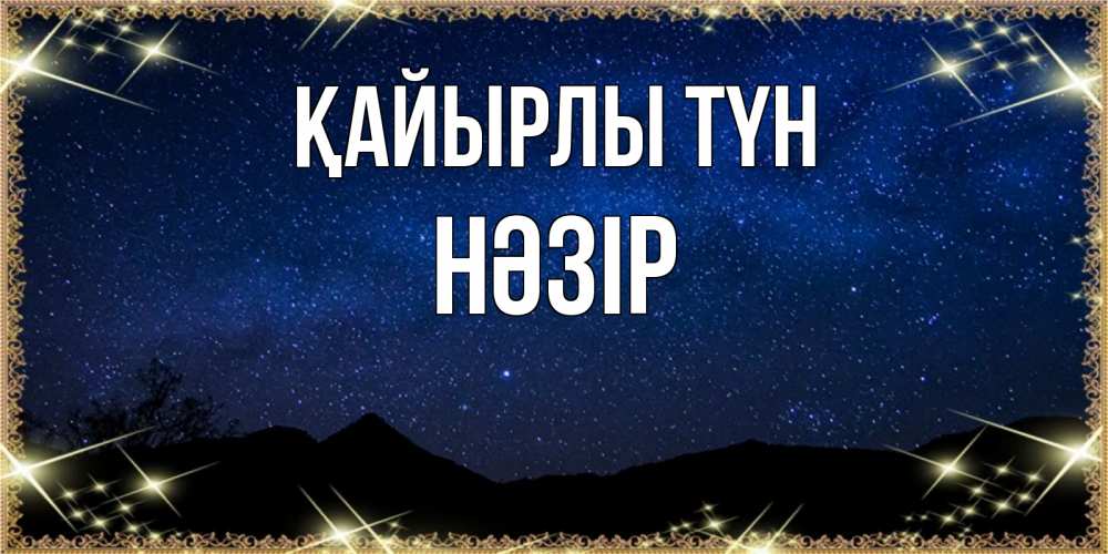 Күн сайын ашық хат с именем, НӘЗІР Қайырлы түн млечный путь Онлайн тегін жүктеп алу тілектері бар керемет карта 