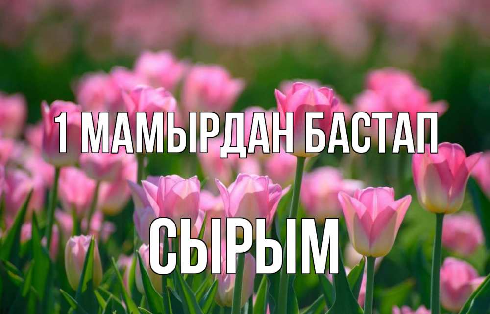 Күн сайын ашық хат с именем, СЫРЫМ 1 мамырдан бастап С 1 мая Онлайн тегін жүктеп алу тілектері бар керемет карта 
