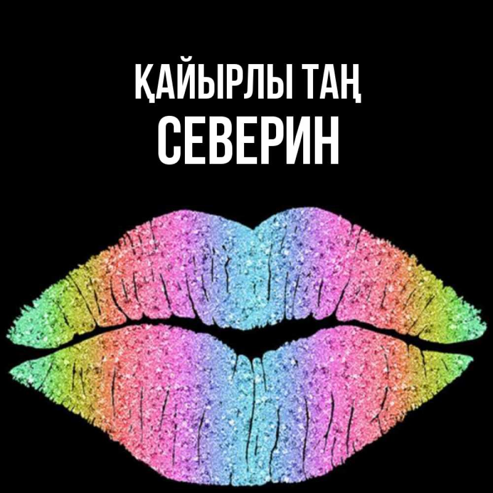 Күн сайын ашық хат с именем, Северин Қайырлы таң радужные губы Онлайн тегін жүктеп алу тілектері бар керемет карта 