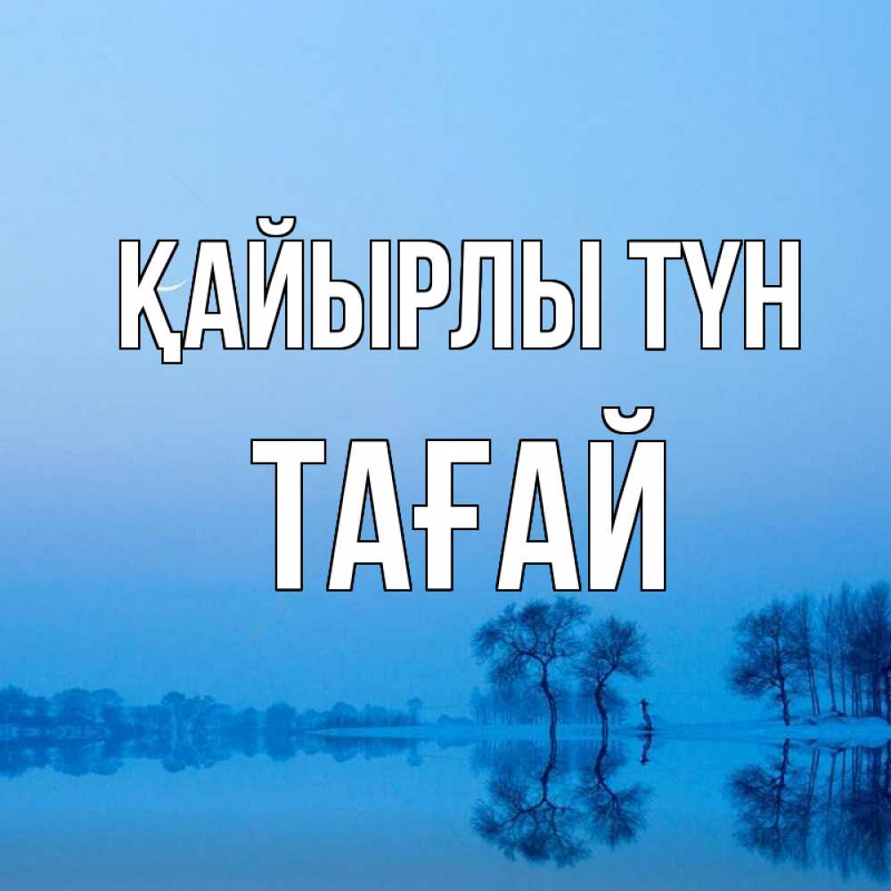 Күн сайын ашық хат с именем, ТАҒАЙ Қайырлы түн весна Онлайн тегін жүктеп алу тілектері бар керемет карта 