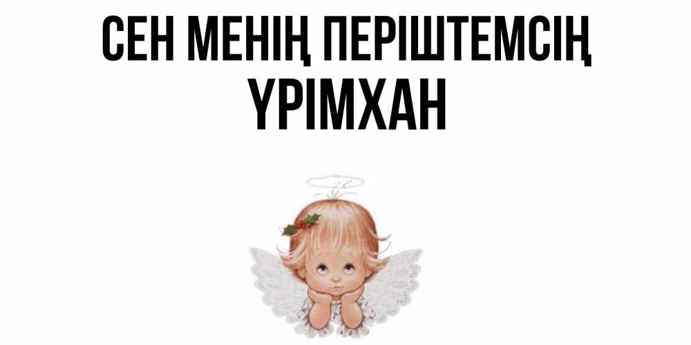 Күн сайын ашық хат с именем, Үрімхан Сен менің періштемсің ангел Онлайн тегін жүктеп алу тілектері бар керемет карта 