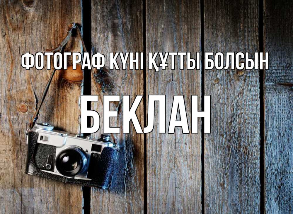 Күн сайын ашық хат с именем, Беклан Фотограф күні құтты болсын с днем фотографа Онлайн тегін жүктеп алу тілектері бар керемет карта 