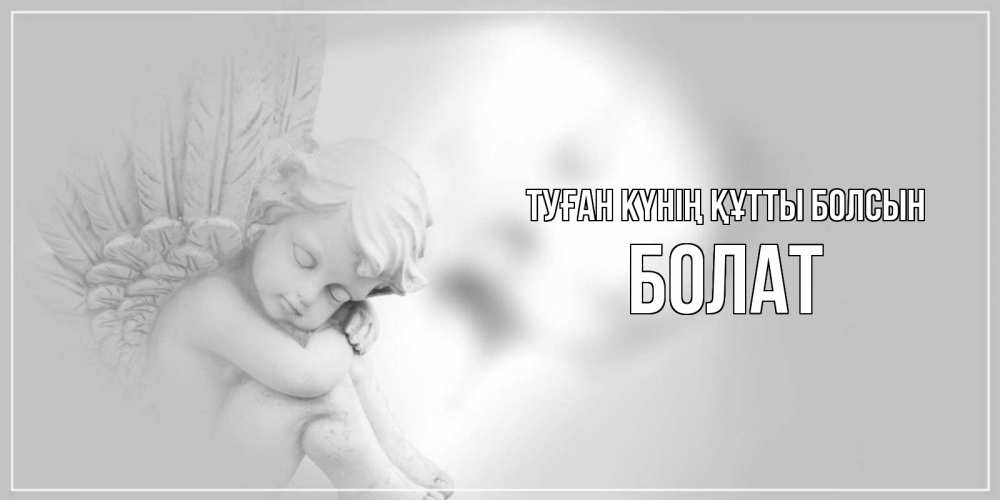 Күн сайын ашық хат с именем, Болат Туған күнің құтты болсын ангелочек, день ангела Онлайн тегін жүктеп алу тілектері бар керемет карта 