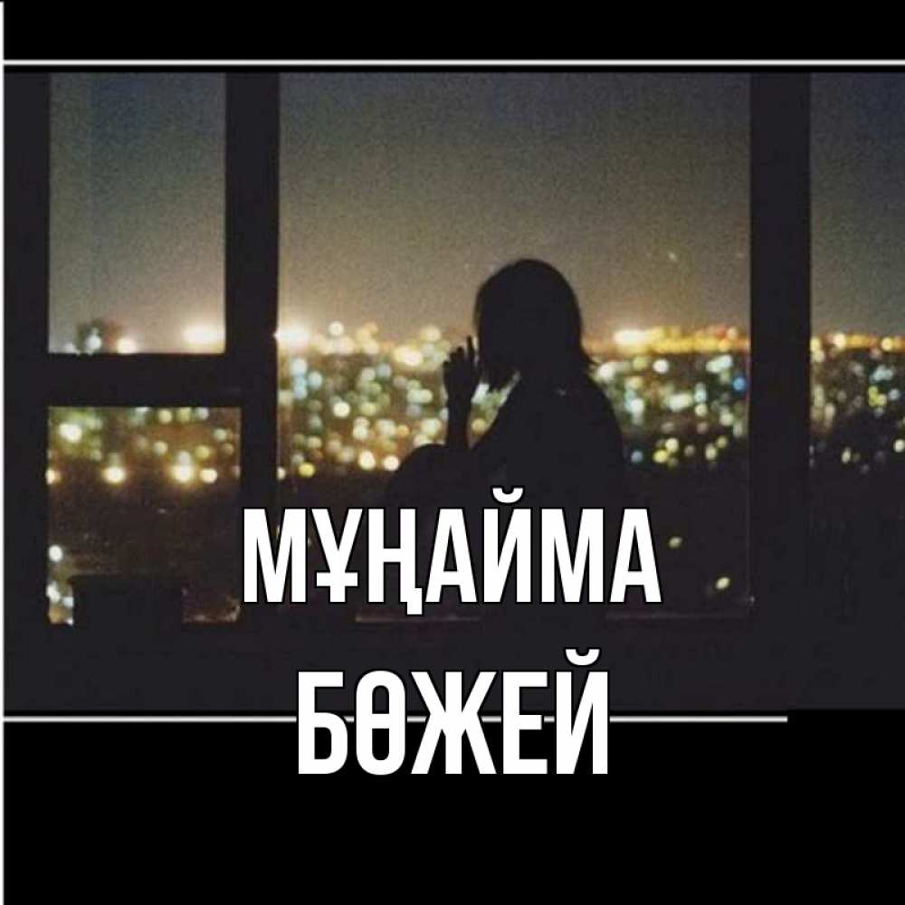 Күн сайын ашық хат с именем, Бөжей Мұңайма смотрит на ночной город Онлайн тегін жүктеп алу тілектері бар керемет карта 