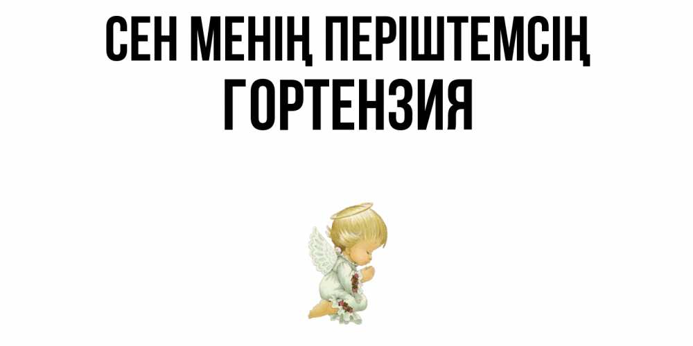 Күн сайын ашық хат с именем, Гортензия Сен менің періштемсің ангел Онлайн тегін жүктеп алу тілектері бар керемет карта 