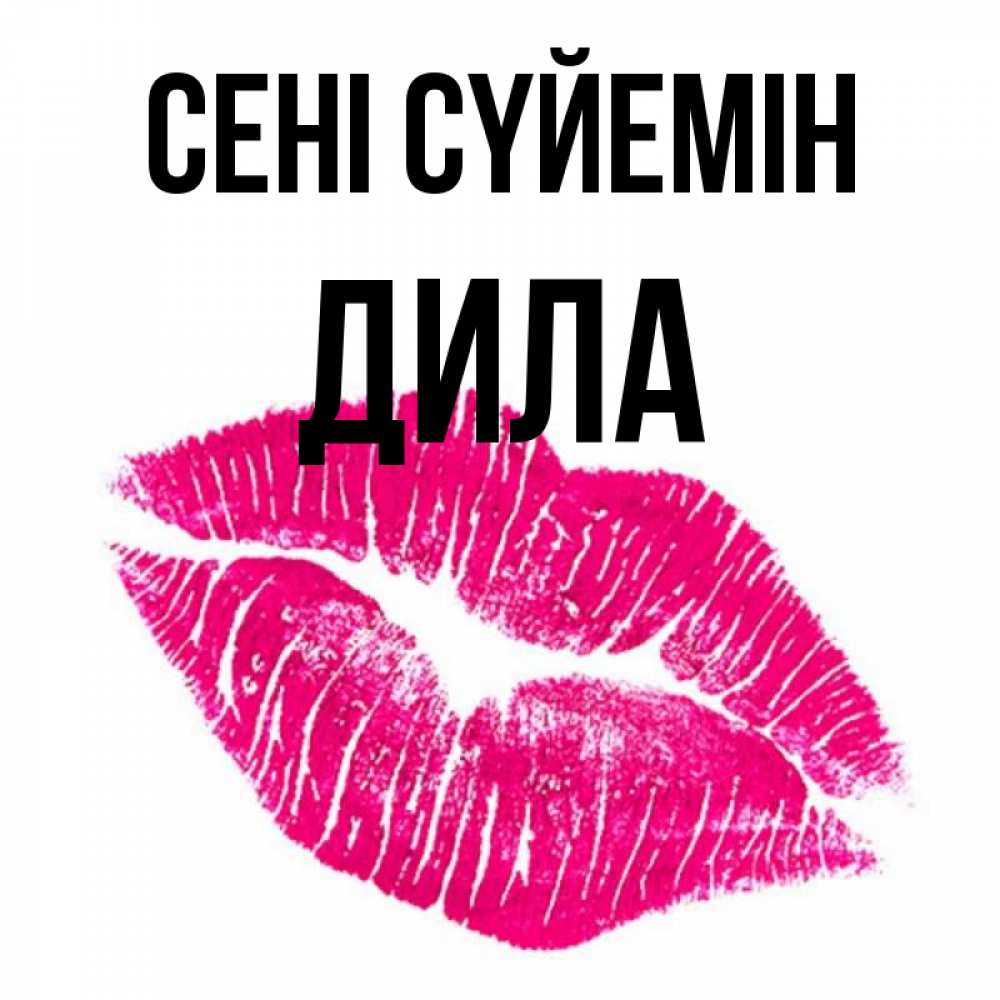 Күн сайын ашық хат с именем, ДИЛА Сені сүйемін след от помады Онлайн тегін жүктеп алу тілектері бар керемет карта 