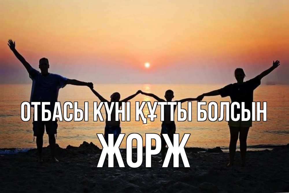 Күн сайын ашық хат с именем, Жорж отбасы күні құтты болсын мама, папа, дети, дочка,сын, море, пляж, закат Онлайн тегін жүктеп алу тілектері бар керемет карта 