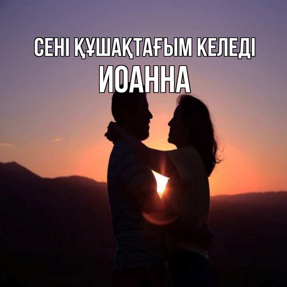 Күн сайын ашық хат с именем, Иоанна сені құшақтағым келеді для возлюбленных Онлайн тегін жүктеп алу тілектері бар керемет карта 