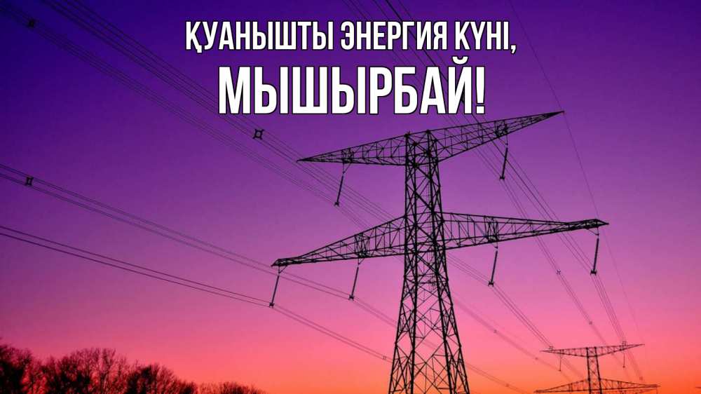 Күн сайын ашық хат с именем, МЫШЫРБАЙ Қуанышты энергия күні закат лэп Онлайн тегін жүктеп алу тілектері бар керемет карта 