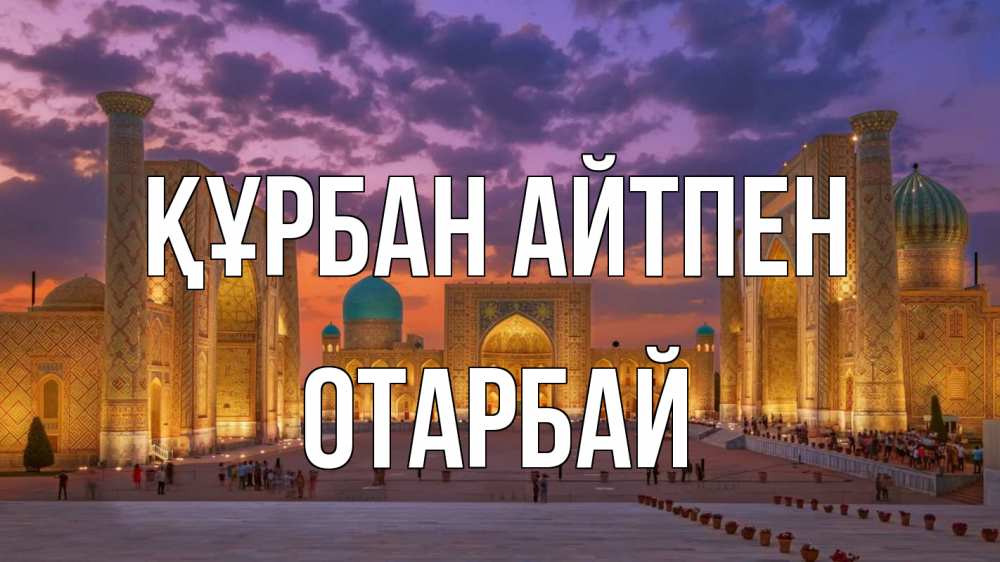 Күн сайын ашық хат с именем, ОТАРБАЙ Құрбан айтпен мечеть Онлайн тегін жүктеп алу тілектері бар керемет карта 