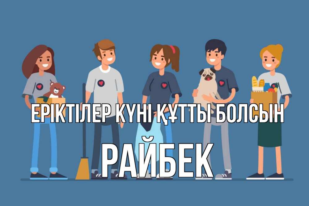 Күн сайын ашық хат с именем, РАЙБЕК Еріктілер күні құтты болсын С днем волонтера Онлайн тегін жүктеп алу тілектері бар керемет карта 