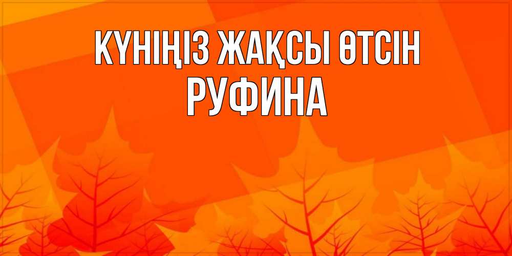 Күн сайын ашық хат с именем, Руфина Күніңіз жақсы өтсін осеннее настроение Онлайн тегін жүктеп алу тілектері бар керемет карта 