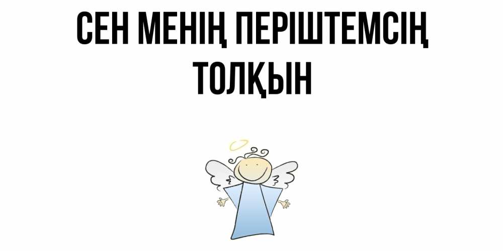 Күн сайын ашық хат с именем, ТОЛҚЫН Сен менің періштемсің ангел Онлайн тегін жүктеп алу тілектері бар керемет карта 