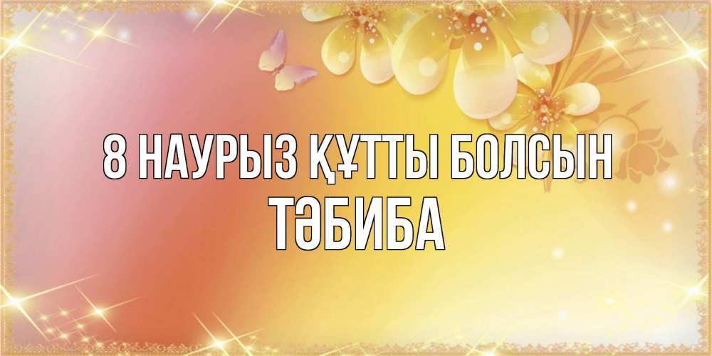 Күн сайын ашық хат с именем, ТӘБИБА 8 наурыз құтты болсын бесплатные открытки на международный женский день Онлайн тегін жүктеп алу тілектері бар керемет карта 