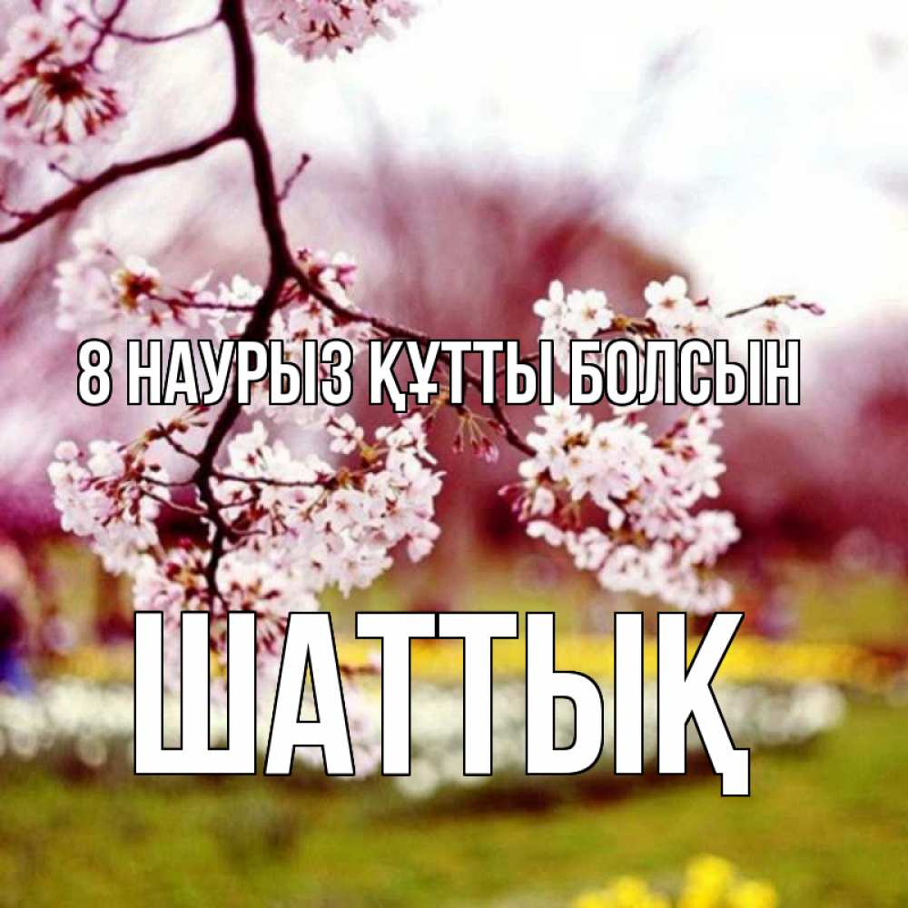 Күн сайын ашық хат с именем, ШАТТЫҚ 8 наурыз құтты болсын яблоня Онлайн тегін жүктеп алу тілектері бар керемет карта 