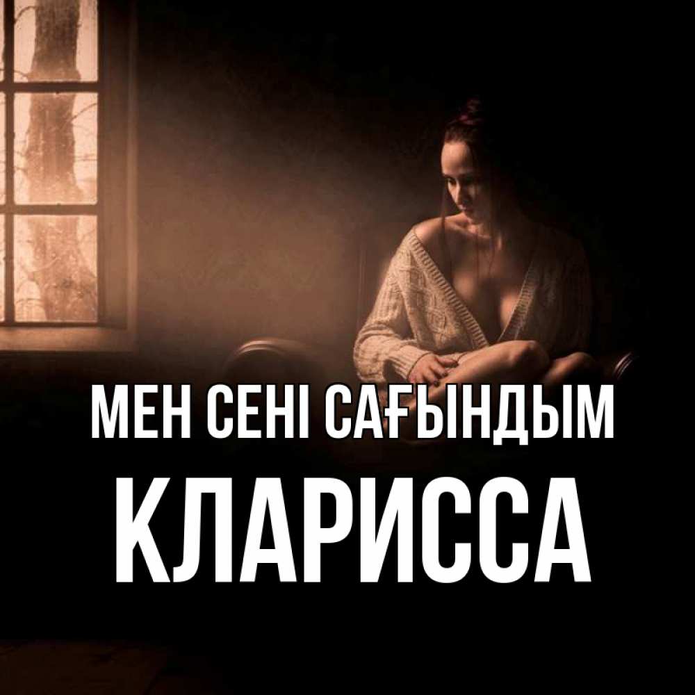 Күн сайын ашық хат с именем, Кларисса Мен сені сағындым приходи в гости ко мне Онлайн тегін жүктеп алу тілектері бар керемет карта 