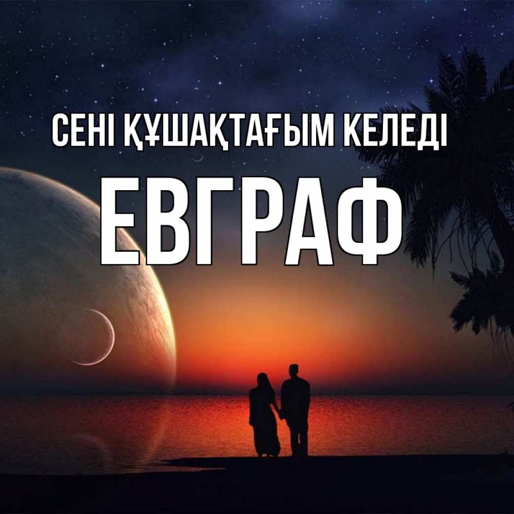 Күн сайын ашық хат с именем, Евграф сені құшақтағым келеді восход спутников Онлайн тегін жүктеп алу тілектері бар керемет карта 