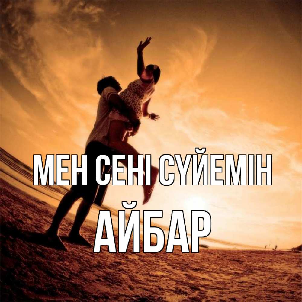 Күн сайын ашық хат с именем, Айбар Мен сені сүйемін парень держит девушку Онлайн тегін жүктеп алу тілектері бар керемет карта 