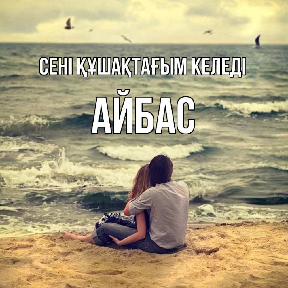 Күн сайын ашық хат с именем, Айбас сені құшақтағым келеді возлюбленные на песочке Онлайн тегін жүктеп алу тілектері бар керемет карта 