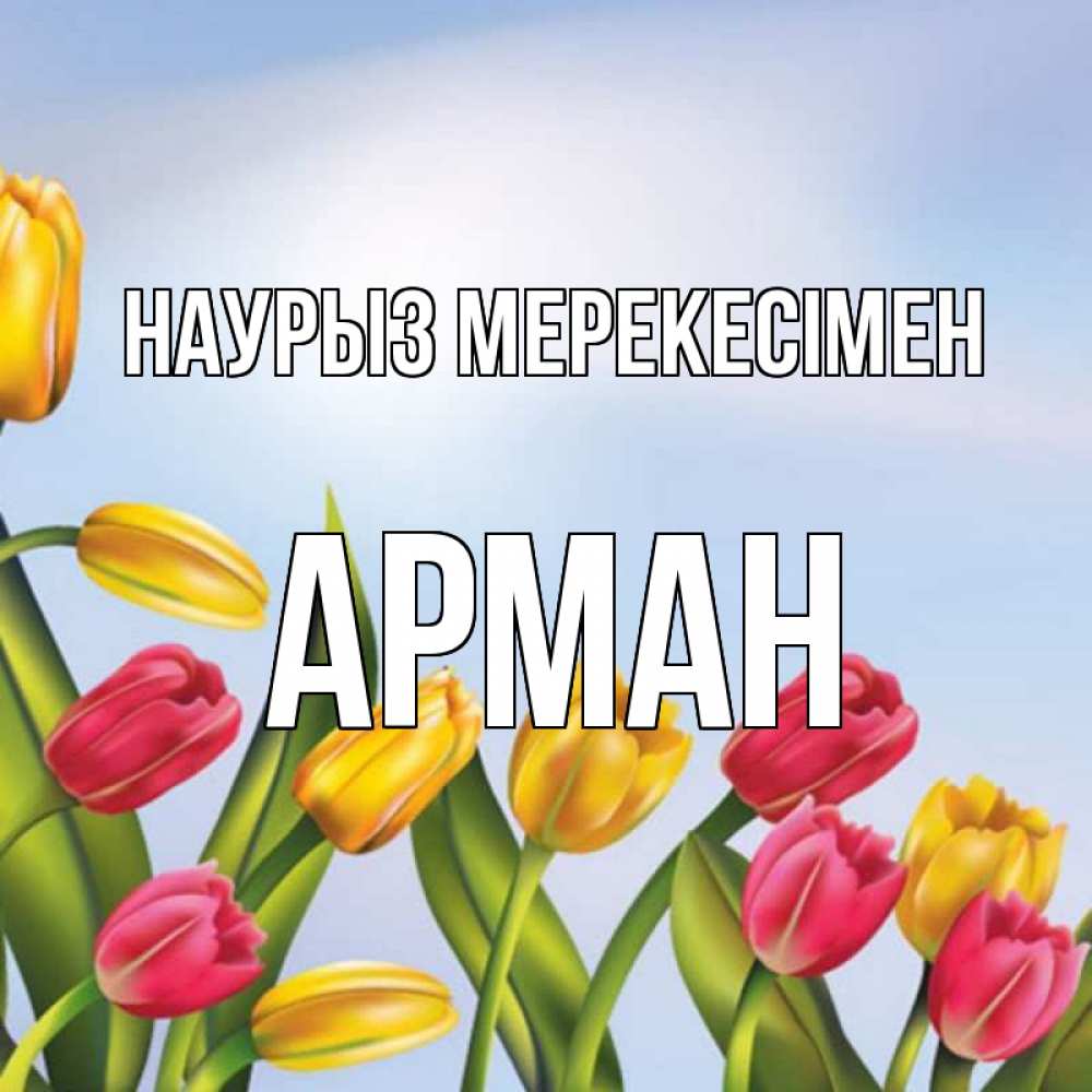 Күн сайын ашық хат с именем, Арман Наурыз мерекесімен праздник весны наурыз Онлайн тегін жүктеп алу тілектері бар керемет карта 