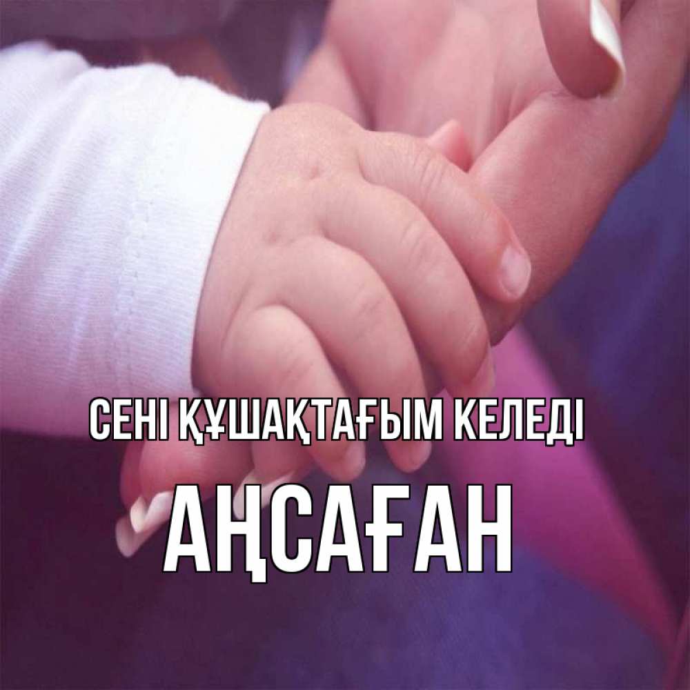 Күн сайын ашық хат с именем, Аңсаған сені құшақтағым келеді мама с ребенком Онлайн тегін жүктеп алу тілектері бар керемет карта 