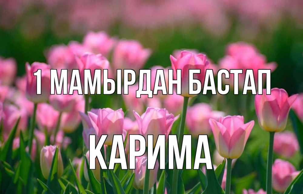 Күн сайын ашық хат с именем, Карима 1 мамырдан бастап С 1 мая Онлайн тегін жүктеп алу тілектері бар керемет карта 