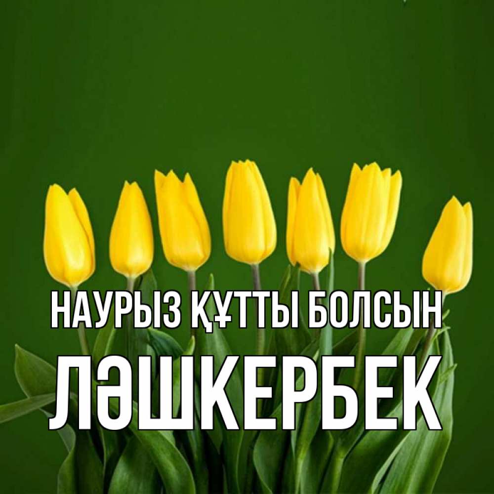 Күн сайын ашық хат с именем, ЛӘШКЕРБЕК Наурыз құтты болсын желтого цвета 3 Онлайн тегін жүктеп алу тілектері бар керемет карта 