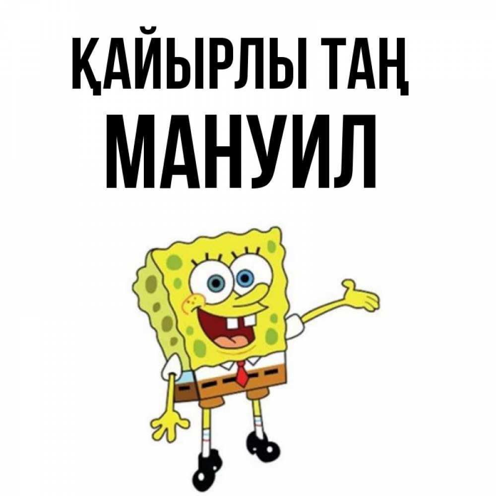 Күн сайын ашық хат с именем, Мануил Қайырлы таң губка боб улыбается Онлайн тегін жүктеп алу тілектері бар керемет карта 