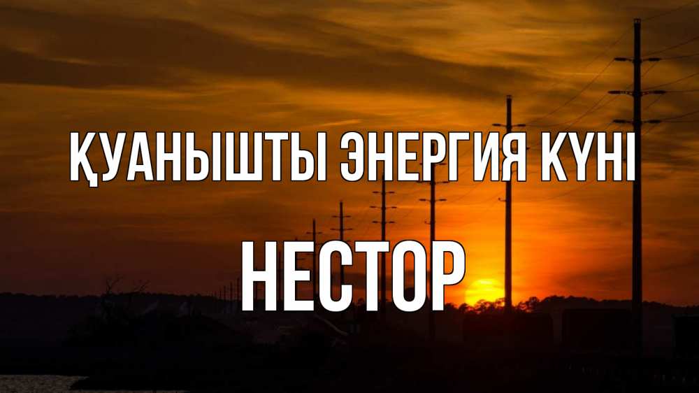 Күн сайын ашық хат с именем, Нестор Қуанышты энергия күні столбы провода закат Онлайн тегін жүктеп алу тілектері бар керемет карта 