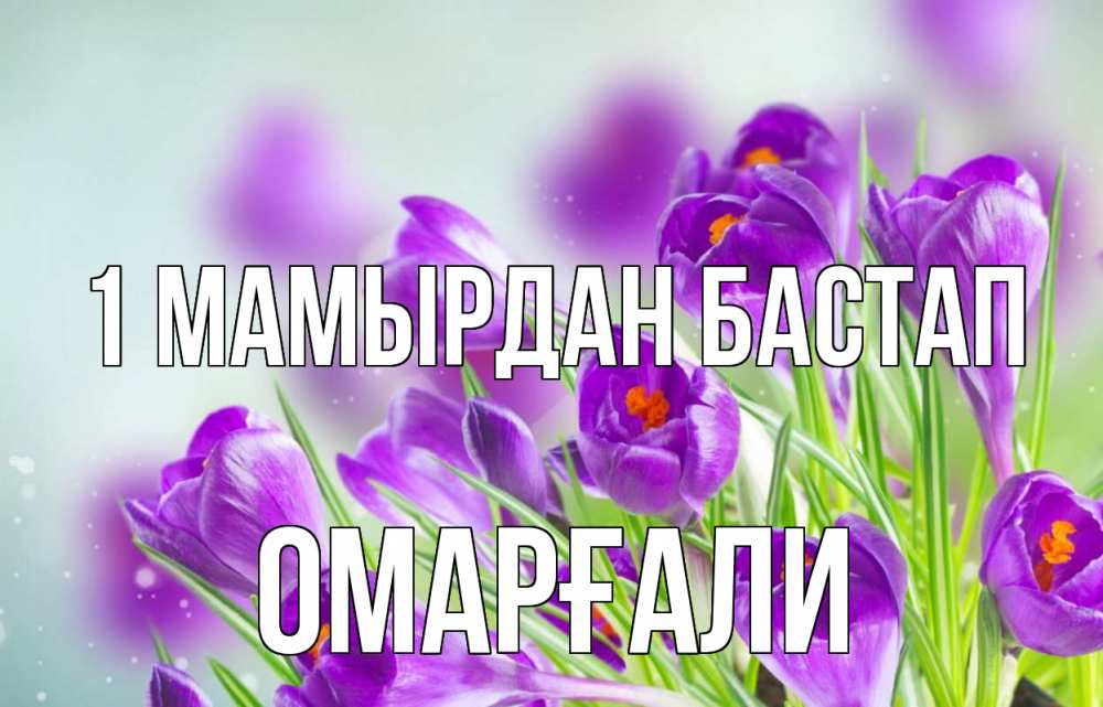 Күн сайын ашық хат с именем, ОМАРҒАЛИ 1 мамырдан бастап 1 мая Онлайн тегін жүктеп алу тілектері бар керемет карта 