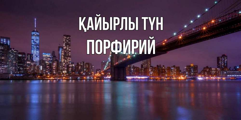 Күн сайын ашық хат с именем, Порфирий Қайырлы түн ночной мост Онлайн тегін жүктеп алу тілектері бар керемет карта 