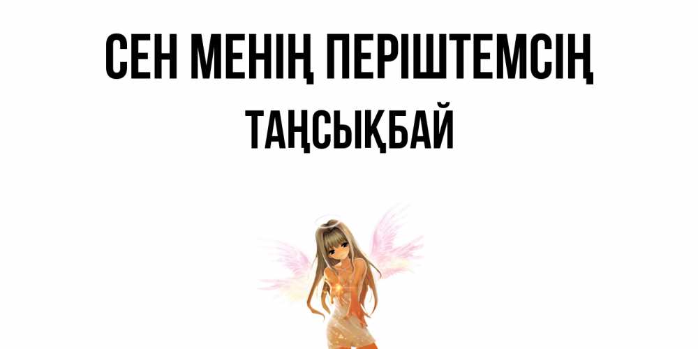 Күн сайын ашық хат с именем, ТАҢСЫҚБАЙ Сен менің періштемсің ангел, аниме Онлайн тегін жүктеп алу тілектері бар керемет карта 