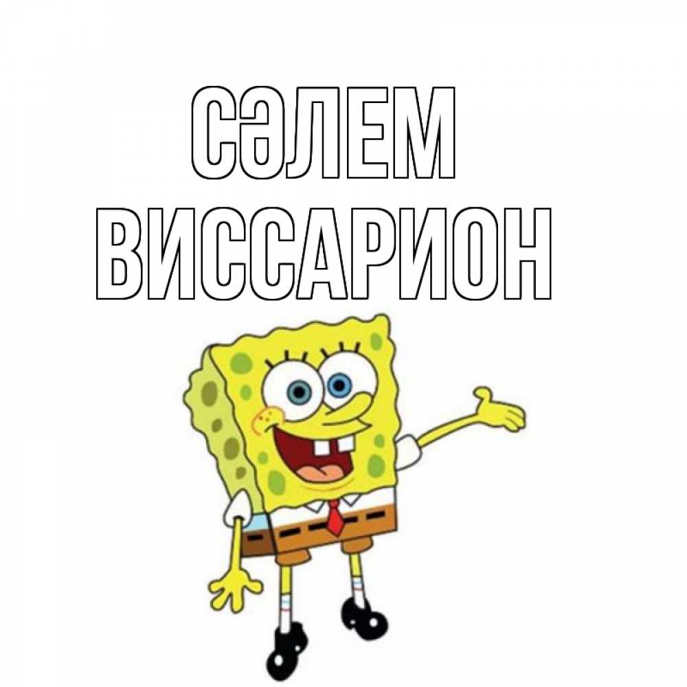 Күн сайын ашық хат с именем, Виссарион Сәлем спанч Боб на позитиве Онлайн тегін жүктеп алу тілектері бар керемет карта 