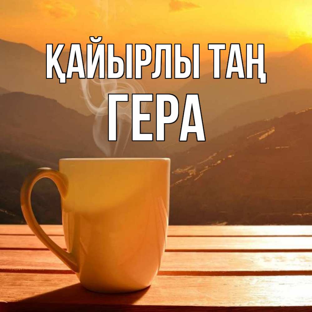 Күн сайын ашық хат с именем, Гера Қайырлы таң кофе в горах Онлайн тегін жүктеп алу тілектері бар керемет карта 