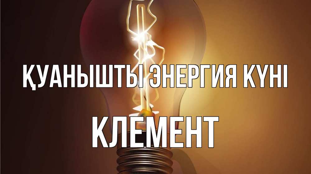 Күн сайын ашық хат с именем, Клемент Қуанышты энергия күні лампа Онлайн тегін жүктеп алу тілектері бар керемет карта 