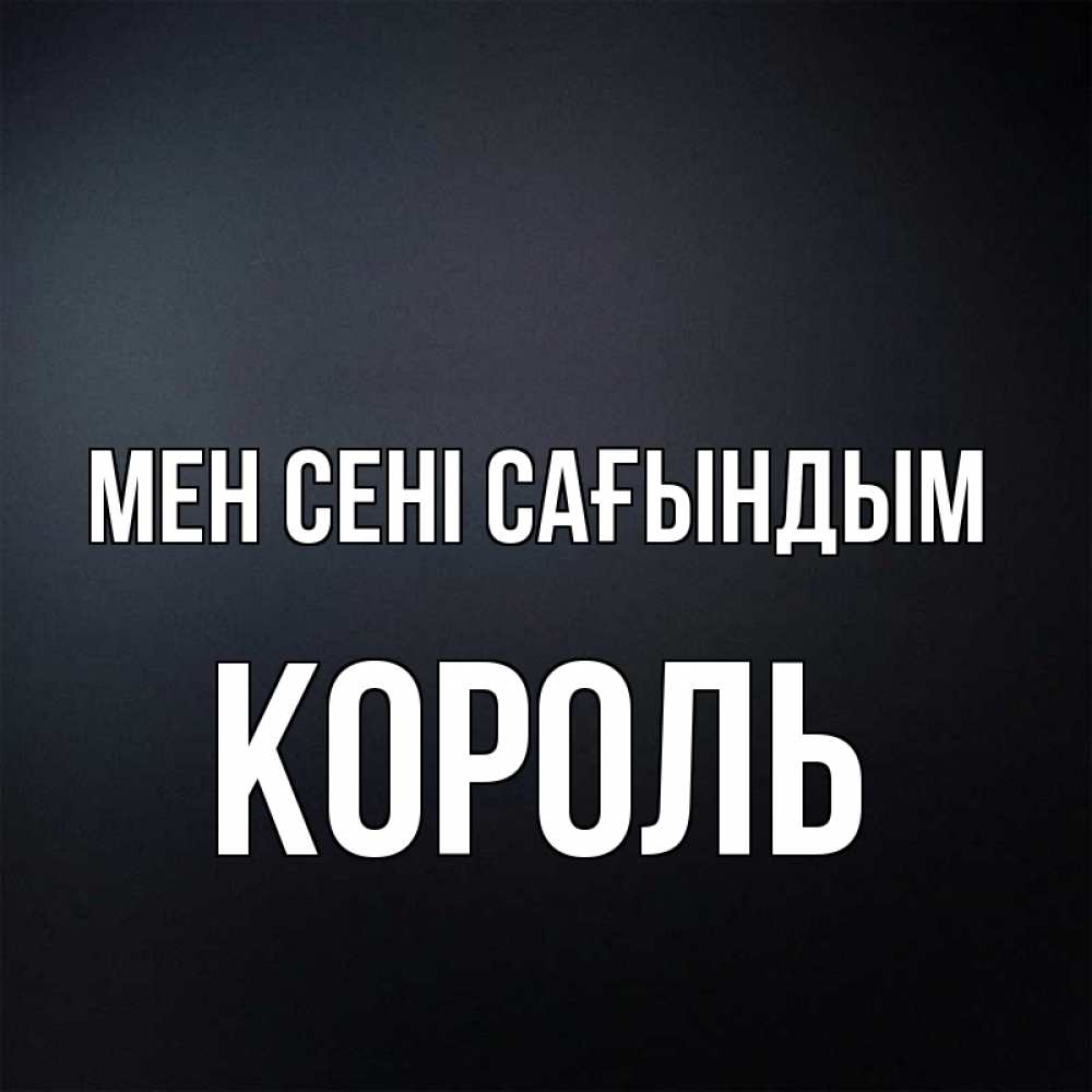 Күн сайын ашық хат с именем, Король Мен сені сағындым с подписью Онлайн тегін жүктеп алу тілектері бар керемет карта 