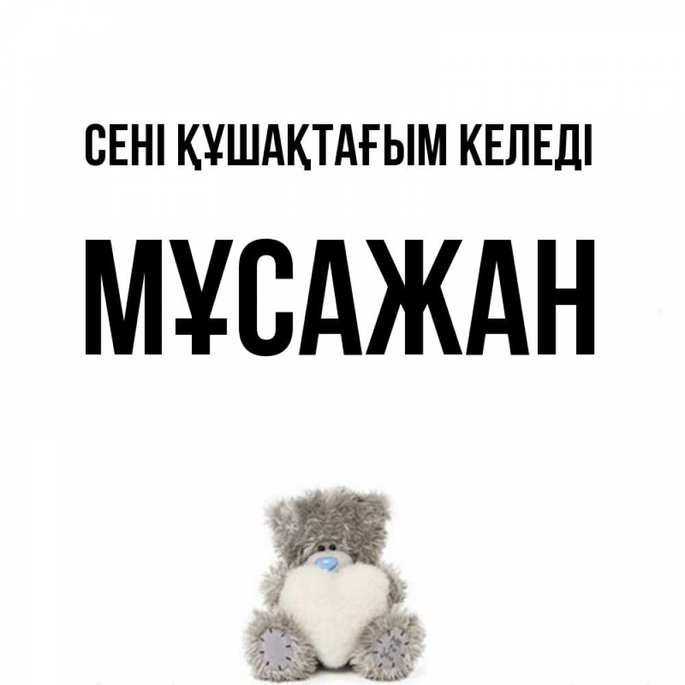 Күн сайын ашық хат с именем, Мұсажан сені құшақтағым келеді медвежонок с сердечком белого цвета Онлайн тегін жүктеп алу тілектері бар керемет карта 