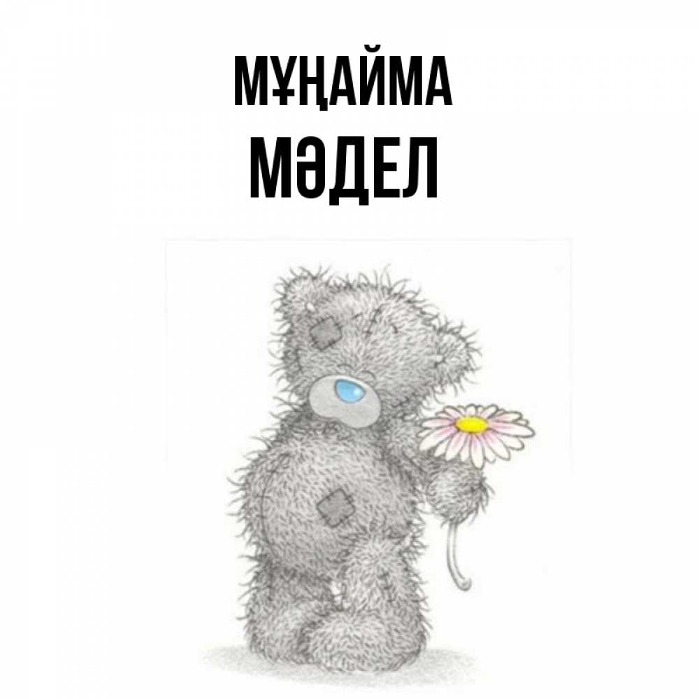 Күн сайын ашық хат с именем, МӘДЕЛ Мұңайма Плюшевый медвежонок с заплатками Онлайн тегін жүктеп алу тілектері бар керемет карта 