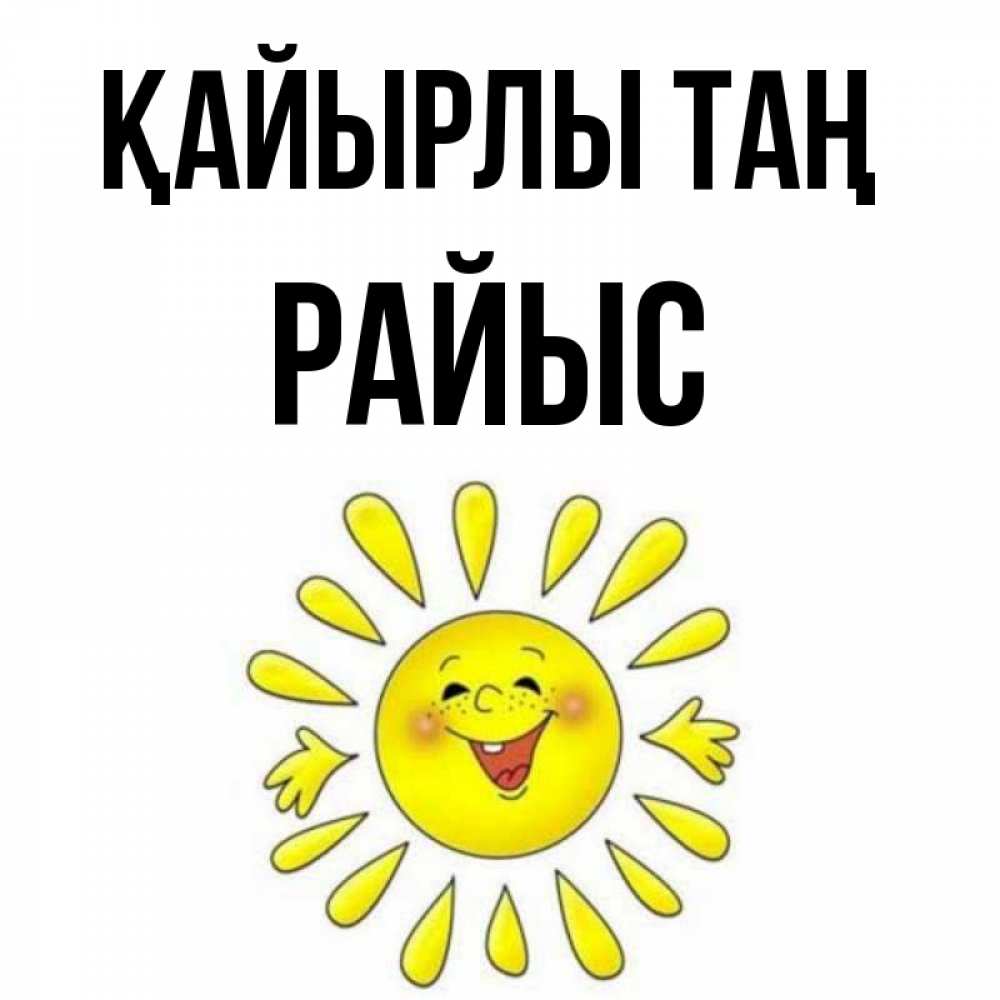 Күн сайын ашық хат с именем, РАЙЫС Қайырлы таң улыбка Онлайн тегін жүктеп алу тілектері бар керемет карта 