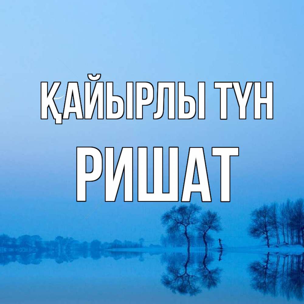 Күн сайын ашық хат с именем, РИШАТ Қайырлы түн весна Онлайн тегін жүктеп алу тілектері бар керемет карта 